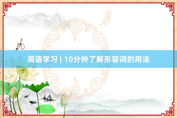 英语学习 | 10分钟了解形容词的用法