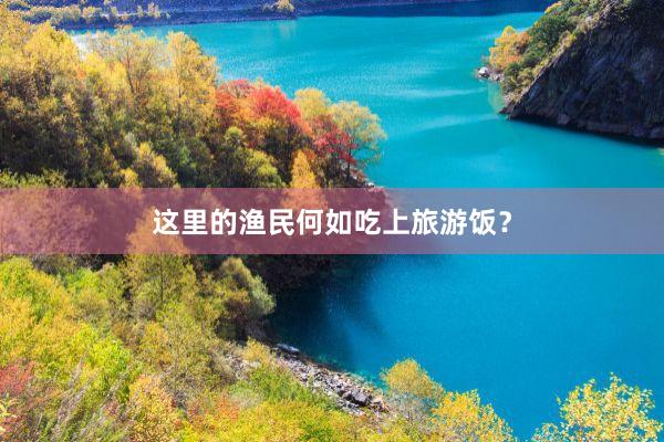 这里的渔民何如吃上旅游饭？