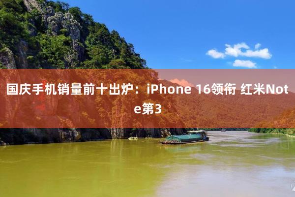 国庆手机销量前十出炉：iPhone 16领衔 红米Note第3