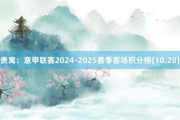 贵寓：意甲联赛2024-2025赛季客场积分榜(10.28)