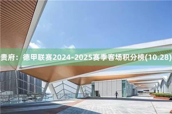 贵府：德甲联赛2024-2025赛季客场积分榜(10.28)